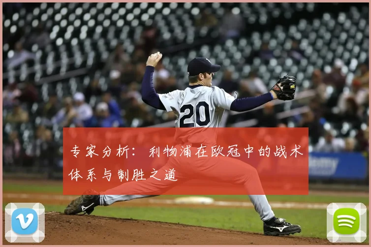 专家分析：利物浦在欧冠中的战术体系与制胜之道