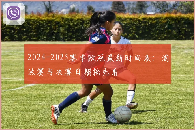 2024-2025赛季欧冠最新时间表：淘汰赛与决赛日期抢先看